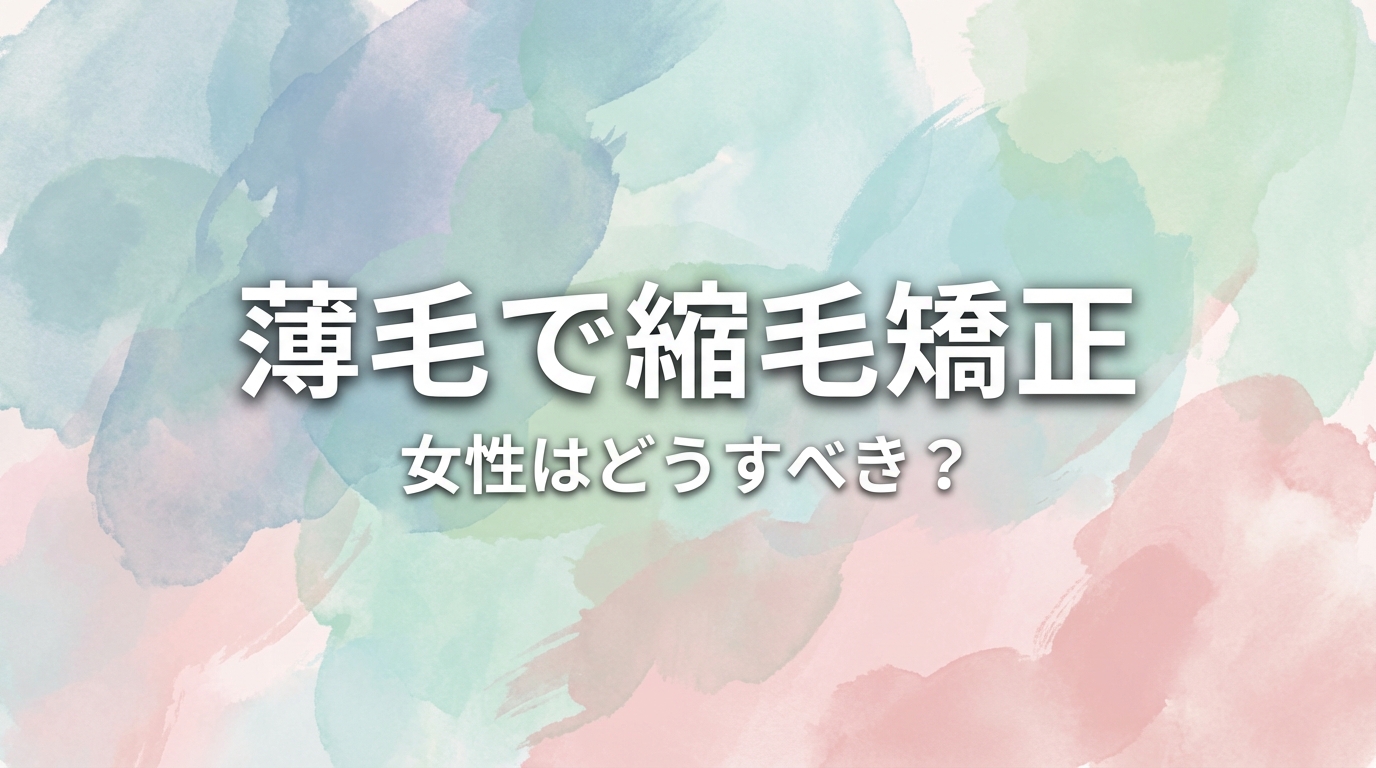 薄毛で縮毛矯正、女性はどうすべき？