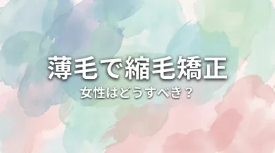薄毛で縮毛矯正、女性はどうすべき？