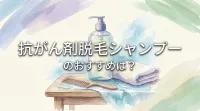 抗がん剤脱毛シャンプーのおすすめは？