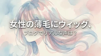女性の薄毛にウィッグ、ブログでリアルな声は？