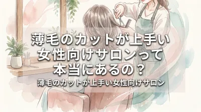 薄毛のカットが上手い女性向けサロンって本当にあるの？