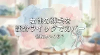 女性の薄毛を部分ウイッグでカバー、値段はいくら？