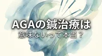 AGAの鍼治療は意味ないって本当？