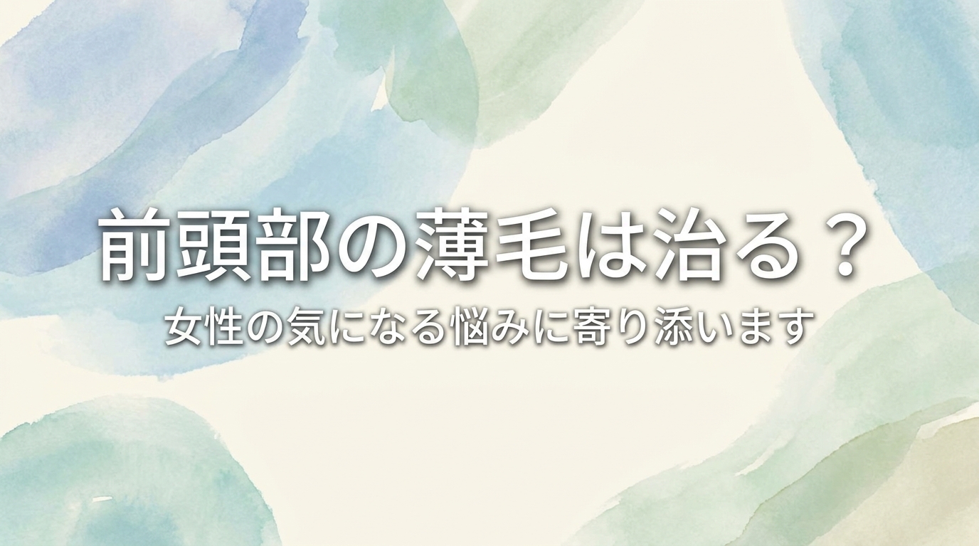 前頭部の薄毛は治る？女性の気になる悩みに寄り添います