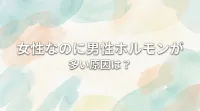 女性なのに男性ホルモンが多い原因は？