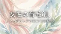 女性の育毛剤、ドラッグストアの口コミは本当？