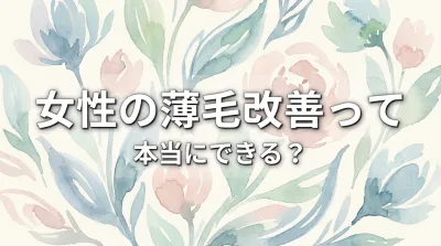 女性の薄げ毛改善って本当にできる?
