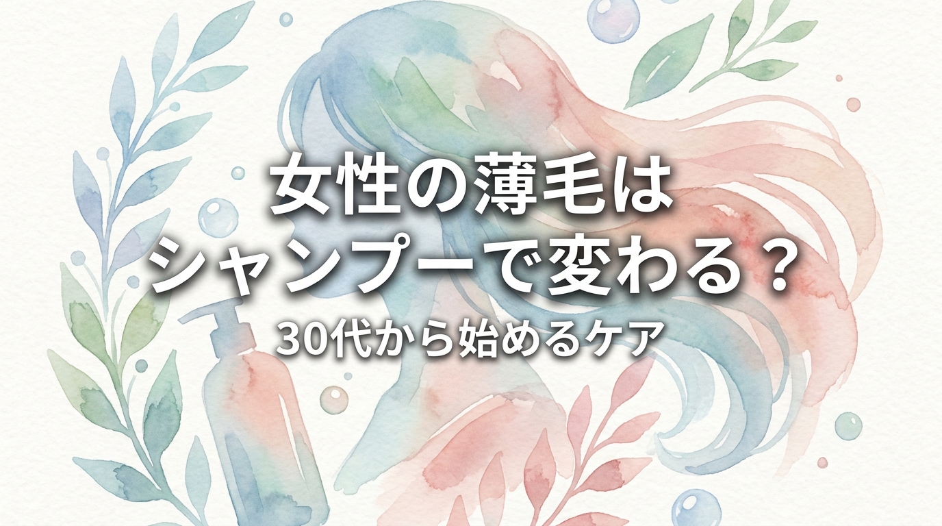 女性の薄毛はシャンプーで変わる?30代から始めるケア