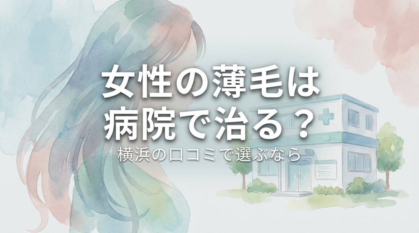 女性の薄毛は病院で治る？横浜の口コミで選ぶなら