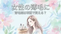 女性の薄毛に育毛剤は市販で買える？