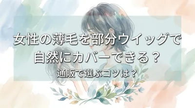 女性の薄毛を部分ウイッグで自然にカバーできる？通販で選ぶコツは？