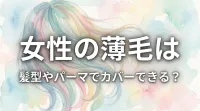 女性の薄毛は髪型やパーマでカバーできる？