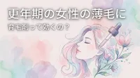 更年期の女性の薄毛に育毛剤って効くの?