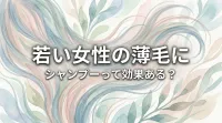 若い女性の薄毛にシャンプーって効果ある？