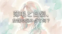 薄毛と白髪、女性の悩みって何？