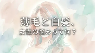 薄毛と白髪、女性の悩みって何？
