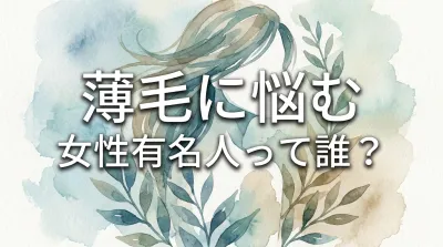 薄毛に悩む女性有名人って誰？