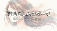薄毛隠しパウダーで女性におすすめなのは？