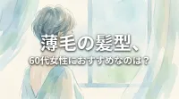 薄毛の髪型、60代女性におすすめなのは？