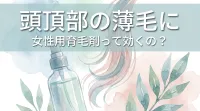 頭頂部の薄毛に女性用育毛剤って効くの?