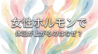 女性ホルモンで体温が上がるのはなぜ？