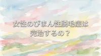 女性のびまん性脱毛症は完治するの？