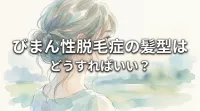 びまん性脱毛症の髪型はどうすればいい？