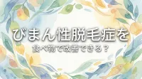 びまん性脱毛症を食べ物で改善できる？