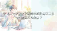 クリニックフォア美容皮膚科の口コミって実際どうなの？