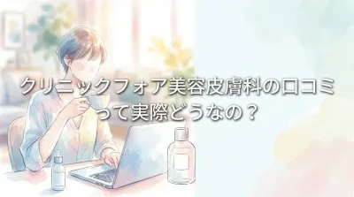 クリニックフォア美容皮膚科の口コミって実際どうなの？