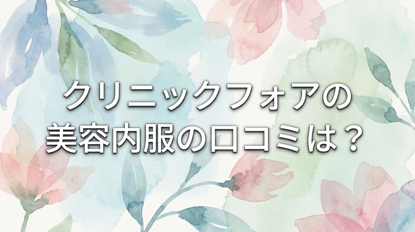 クリニックフォアの美容内服の口コミは？