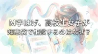 M字はげ、高校生女子が知恵袋で相談するのはなぜ？